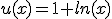 u(x)=1+ln(x)