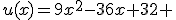 u(x)=9x^2-36x+32 