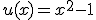 u(x)=x^2-1