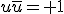 u\bar{u}= 1