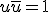 u\overline{u}=1