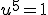 u^5=1