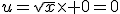 u=\sqrt{x}\times 0=0