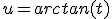 u=arctan(t)