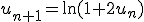 u_{n+1}=\ln(1+2u_n)