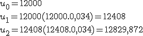 u_0 = 12000
 \\ u_1 = 12000 + (12000 . 0,034) = 12408
 \\ u_2 = 12408 + (12408 . 0,034) = 12829,872