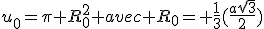 u_0=\pi R^2_0 avec R_0= \frac{1}{3}(\frac{a\sqrt{3}}{2})