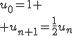 u_0=1
 \\ u_{n+1}=\frac12u_n