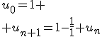 u_0=1
 \\ u_{n+1}=1-\frac11+u_n