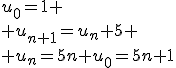 u_0=1
 \\ u_{n+1}=u_n+5
 \\ u_n=5n+u_0=5n+1