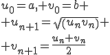 u_0=a, v_0=b
 \\ u_{n+1}=sqrt(u_nv_n)
 \\ v_{n+1}=\frac{u_n+v_n}{2}