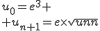 u_0=e^3
 \\ u_{n+1}=e\times{\sqr{u_n}