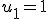 u_1 = 1
