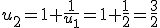 u_2=1+\frac{1}{u_1}=1+\frac{1}{2}=\frac{3}{2}