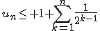 u_n\le 1+\Bigsum_{k=1}^n~\frac{1}{2^{k-1}}