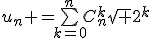 u_n =\bigsum_{k=0}^nC^k_n\sqrt 2^k