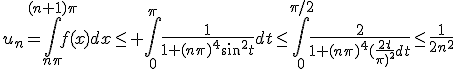 u_n=\int_{n\pi}^{(n+1)\pi}f(x)dx\le \int_0^{\pi}\fr1{1+(n\pi)^4\sin^2t}dt\le\int_0^{\pi/2}{3$\fr2{1+(n\pi)^4(\fr{2t}{\pi})^2}dt}\le\fr1{2n^2}