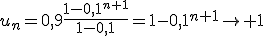 u_n=0,9\frac{1-0,1^{n+1}}{1-0,1}=1-0,1^{n+1}\to 1