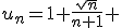 u_n=1+\frac{\sqrt{n}}{n+1} 