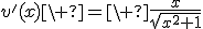 v'(x)\ =\ \frac{x}{\sqrt{x^2+1}}