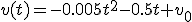 v(t)=-0.005t^2-0.5t+v_0