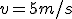 v = 5m/s