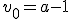v_{0}=a-1