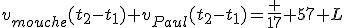 v_{mouche}(t_2-t_1)+v_{Paul}(t_2-t_1)=\frac {17} {57} L