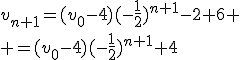 v_{n+1}=(v_0-4)(-\frac{1}{2})^{n+1}-2+6
 \\ =(v_0-4)(-\frac{1}{2})^{n+1}+4