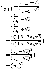 v_{n+1}=\frac{u_{n+1}-\sqrt5}{u_{n+1}+\sqrt5}
 \\ =\frac{\frac{u_n^2+5}{2u_n}-\sqrt5}{\frac{u_n^2+5}{2u_n}+\sqrt5}
 \\ =\frac{u_n^2+5-2u_n\sqrt5}{u_n^2+5-2u_n\sqrt5}
 \\ =\frac{(u_n-\sqrt5)^2}{(u_n-\sqrt5)^2}
 \\ =(v_n)^2