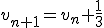 v_{n+1}=v_n+\frac{1}{3}