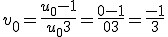 v_0 = \frac{u_0 - 1}{u_0 + 3} = \frac{0 - 1}{0 + 3} = \frac{-1}{3}