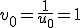 v_0=\frac1{u_0}=1