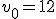 v_0=12