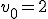 v_0=2