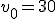v_0=30