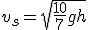v_s=\sqrt{\frac{10}{7}gh