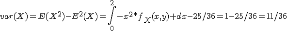 var(X)=E(X^2)-E^2(X)=\int_0^{2} x^2*f_X(x,y) dx-25/36=1-25/36=11/36
