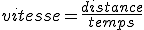 vitesse=\frac{distance}{temps}