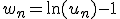 w_n=\ln(u_n)-1