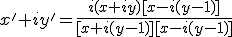 x'+iy'=\frac{i(x+iy)[x-i(y-1)]}{[x+i(y-1)][x-i(y-1)]}