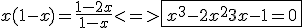 x(1-x) = \frac{1-2x}{1-x} <=> \fbox {x^3-2x^2+3x-1=0}