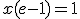 x(e-1)=1