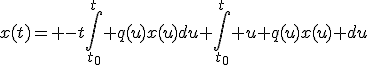 x(t)=\displaystyle -t\int_{t_0}^t q(u)x(u)du+\int_{t_0}^t u q(u)x(u) du
