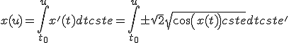 x(u)=\int_{t_0}^{u}x'(t) dt +cste=\int_{t_0}^{u}\pm\sqrt2\sqrt{cos(x(t))+cste}dt+cste'
