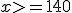 x>=140