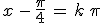 x\,-\,\frac{\pi}{4}\,=\,k\,\pi