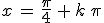 x\,=\,\frac{\pi}{4}\,+\,k\,\pi