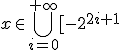 x\in\bigcup_{i=0}^{+\inft}[-2^{2i+1};-2^{2i}[\cup[-2^{-2i-2};2^{-2i-1}[\cup{0}