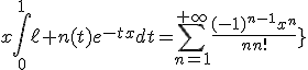 4$\red\fbox{\forall x\ge0\;,\;x\int_0^1\ell n(t)e^{-tx}dt=\Bigsum_{n=1}^{+\infty}\frac{(-1)^{n-1}x^n}{nn!}}